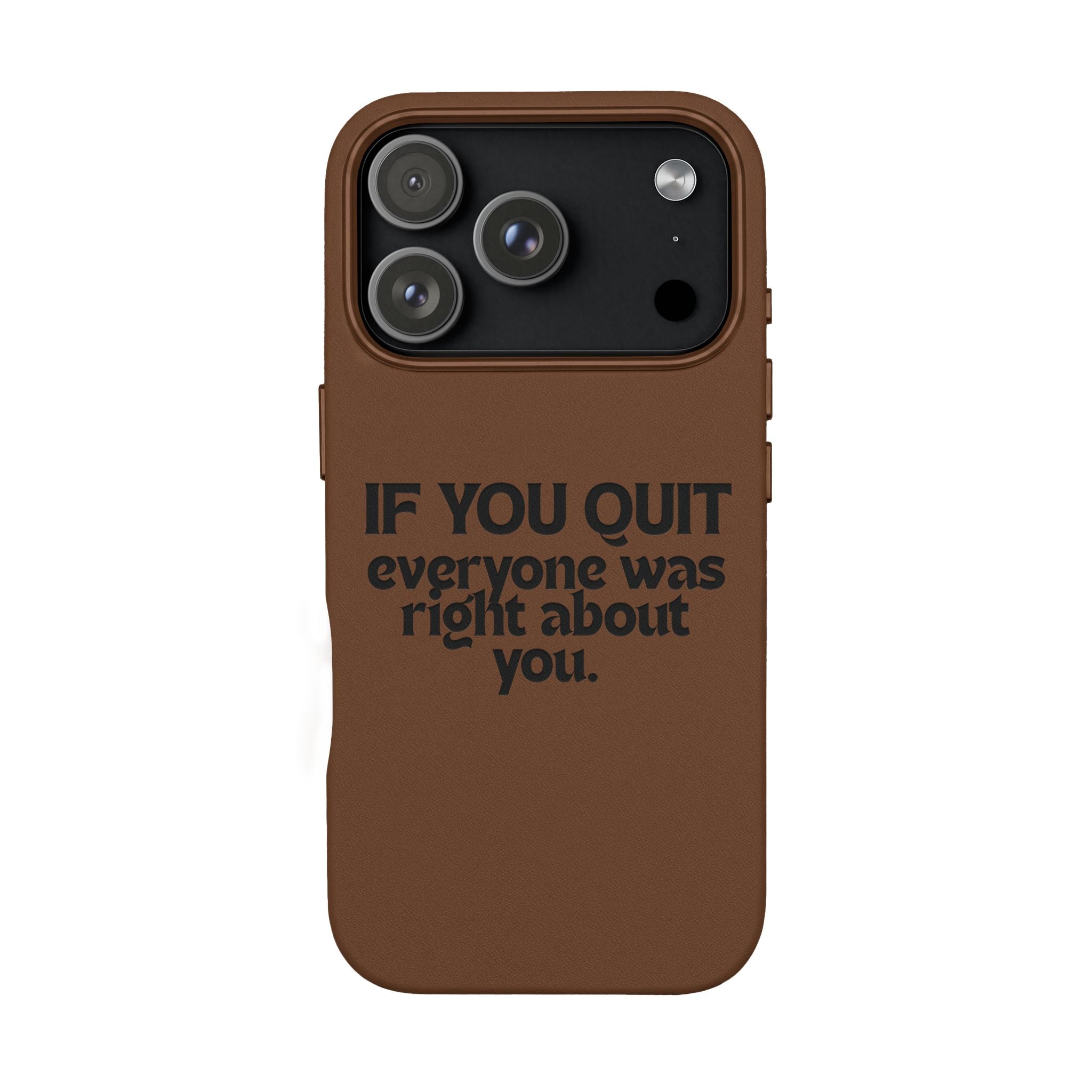 "If You Quit Everyone Was Right About You" Engraved Brown— PU Leather Phone Case