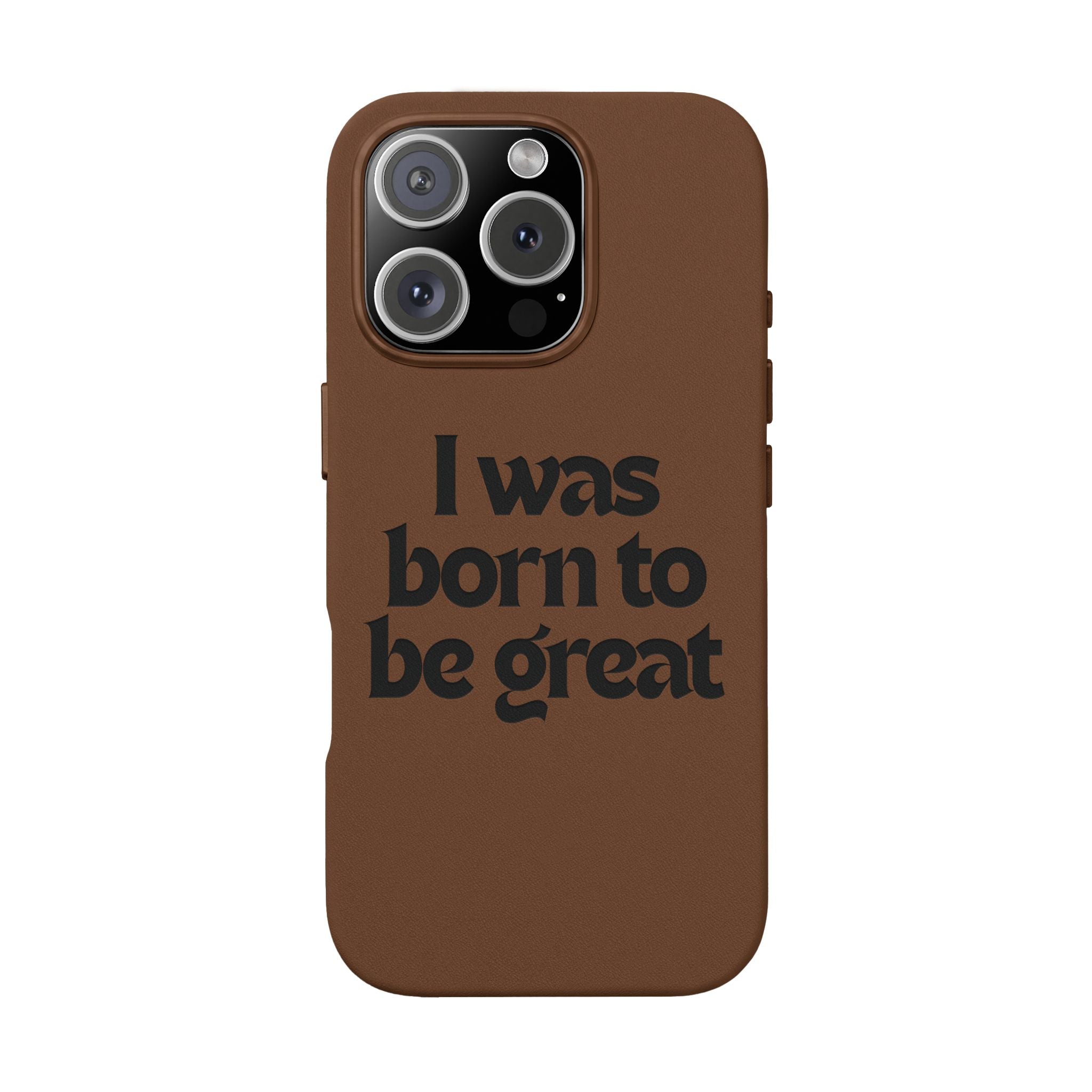 “I Was Born To Be Great” Engraved PU Leather Phone Case
