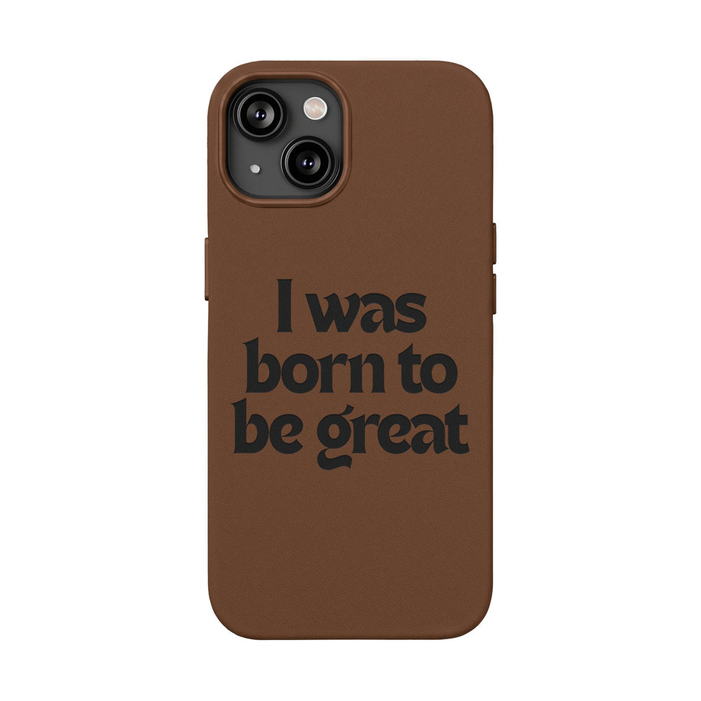 “I Was Born To Be Great” Engraved PU Leather Phone Case