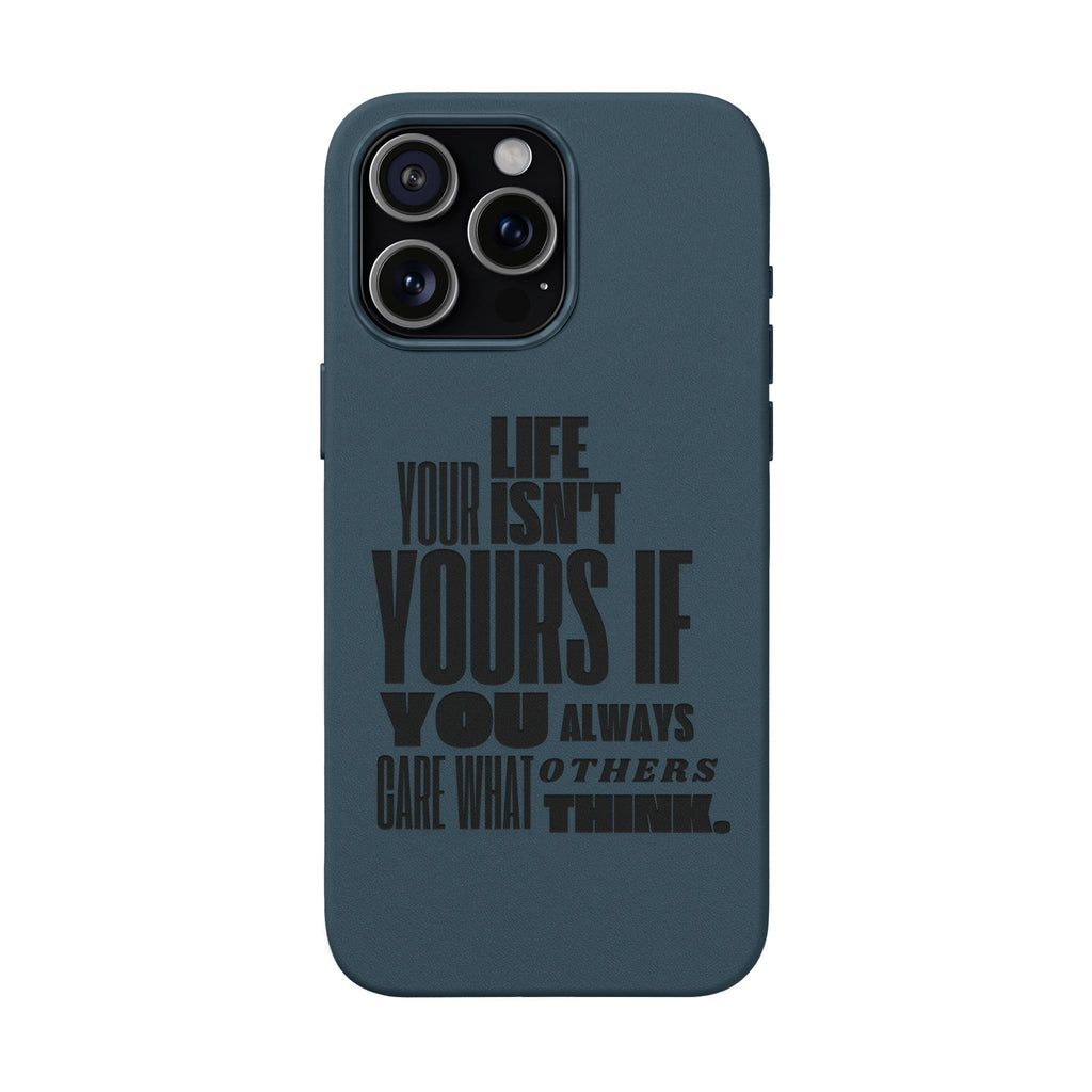 "Life Isn't Yours If You Always Care What Others Think" Motivational—Engraved PU Leather Phone Case