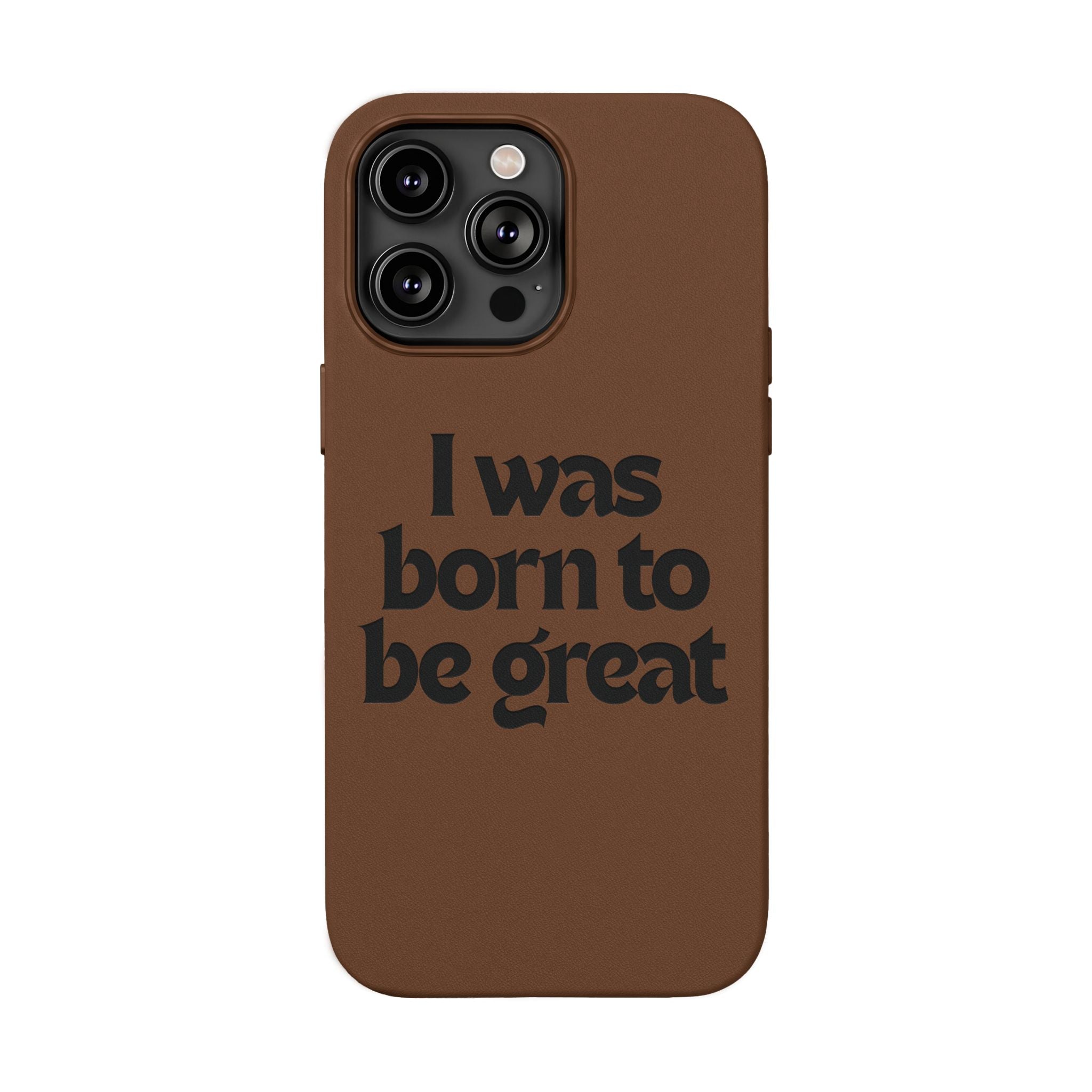 “I Was Born To Be Great” Engraved PU Leather Phone Case