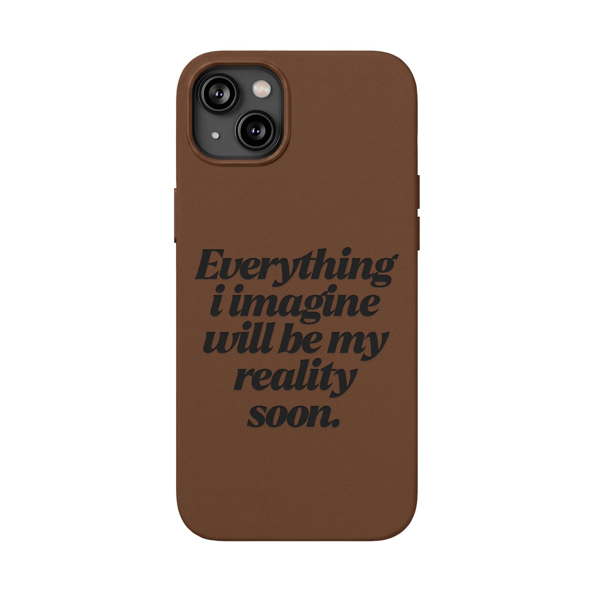 “Everything I imagine will be my reality soon.”Engraved Quote — PU Leather Phone Case