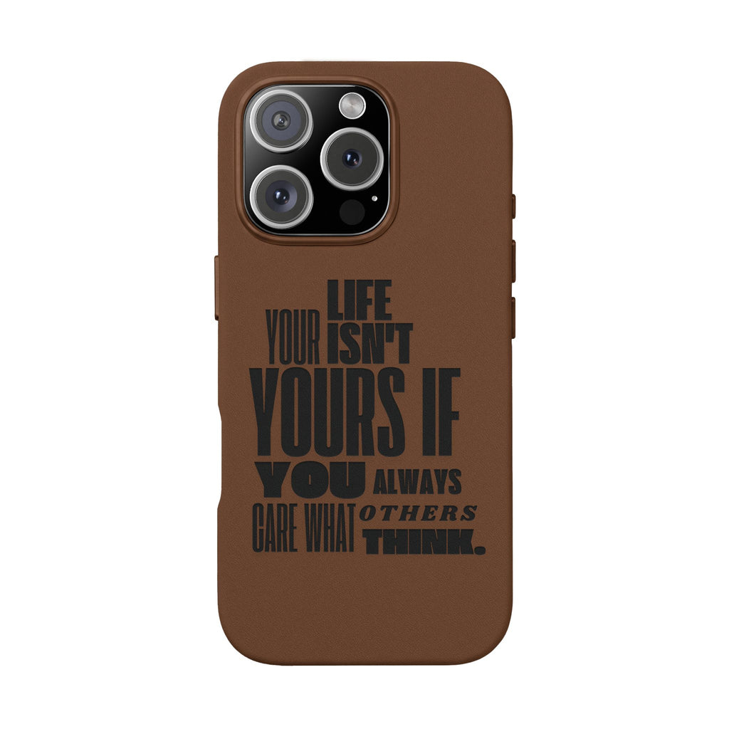 "Life Isn't Yours If You Always Care What Others Think" Motivational—Engraved PU Leather Phone Case