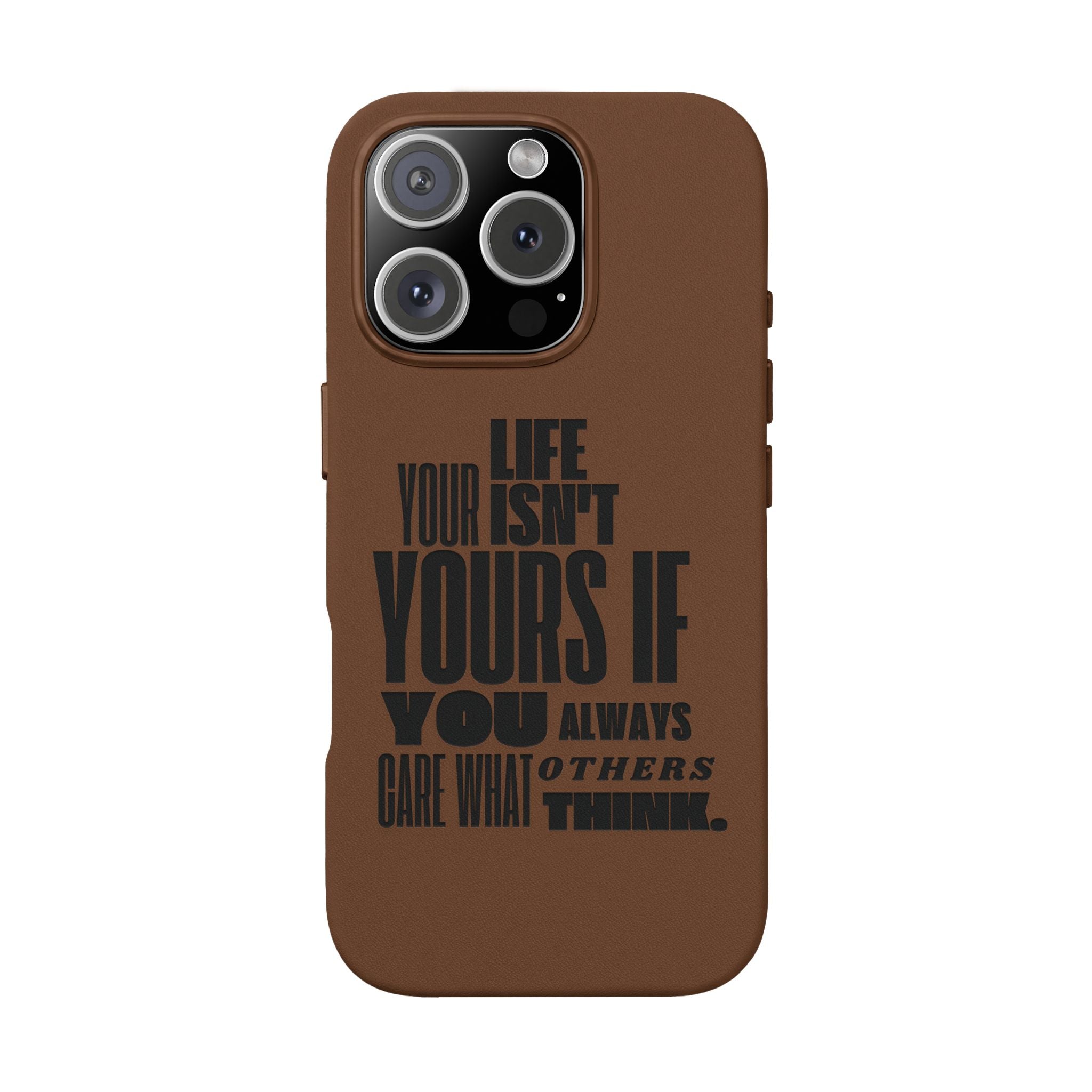 "Life Isn't Yours If You Always Care What Others Think" Motivational—Engraved PU Leather Phone Case