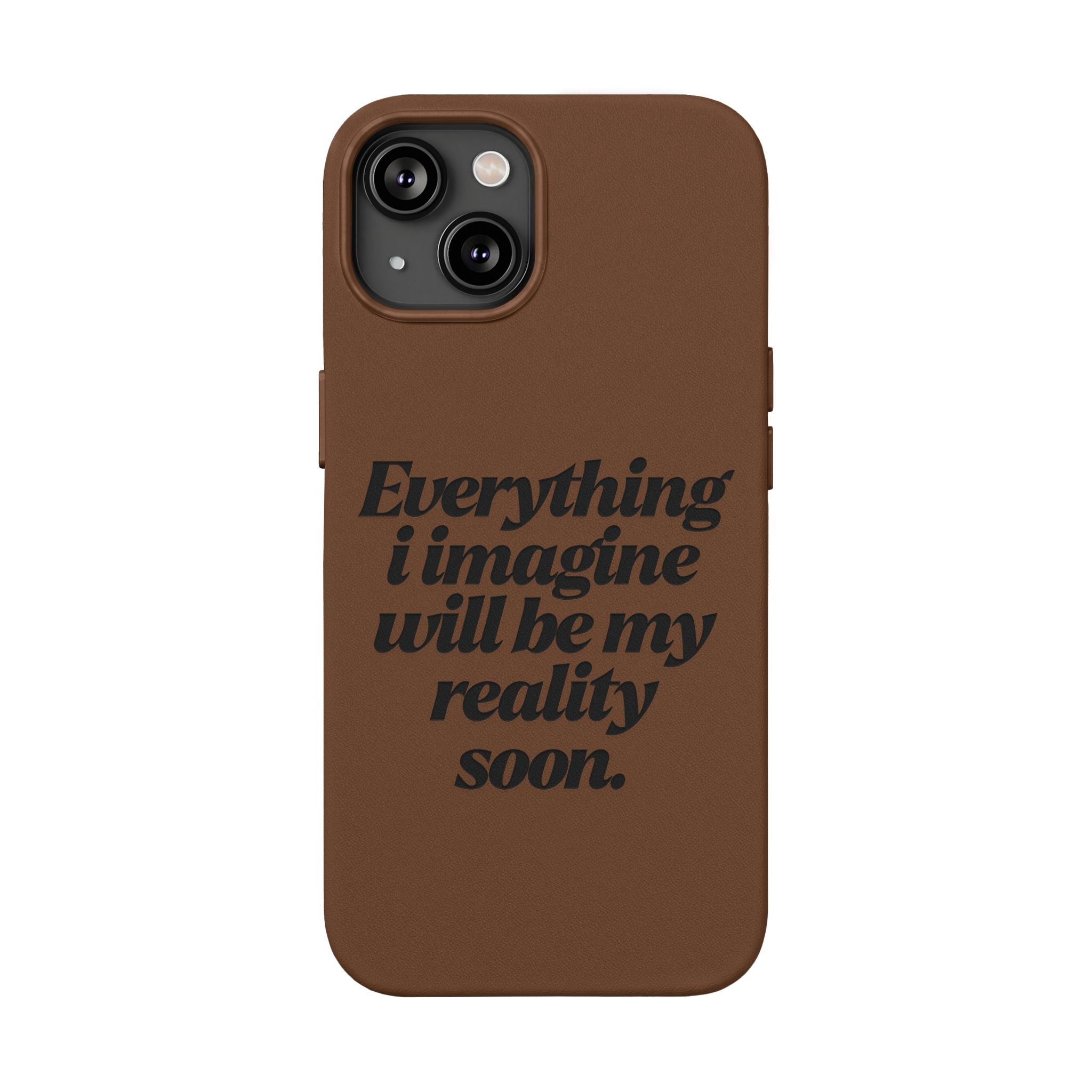 “Everything I imagine will be my reality soon.”Engraved Quote — PU Leather Phone Case