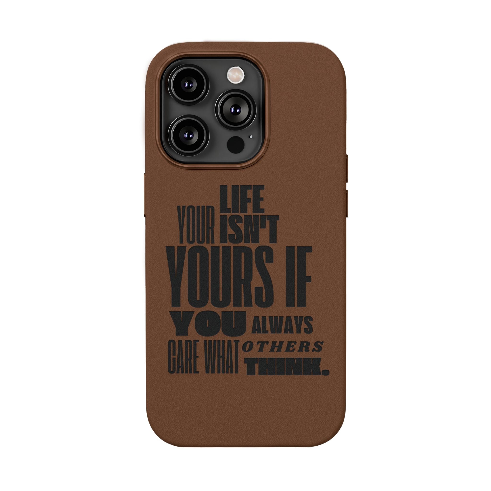 "Life Isn't Yours If You Always Care What Others Think" Motivational—Engraved PU Leather Phone Case