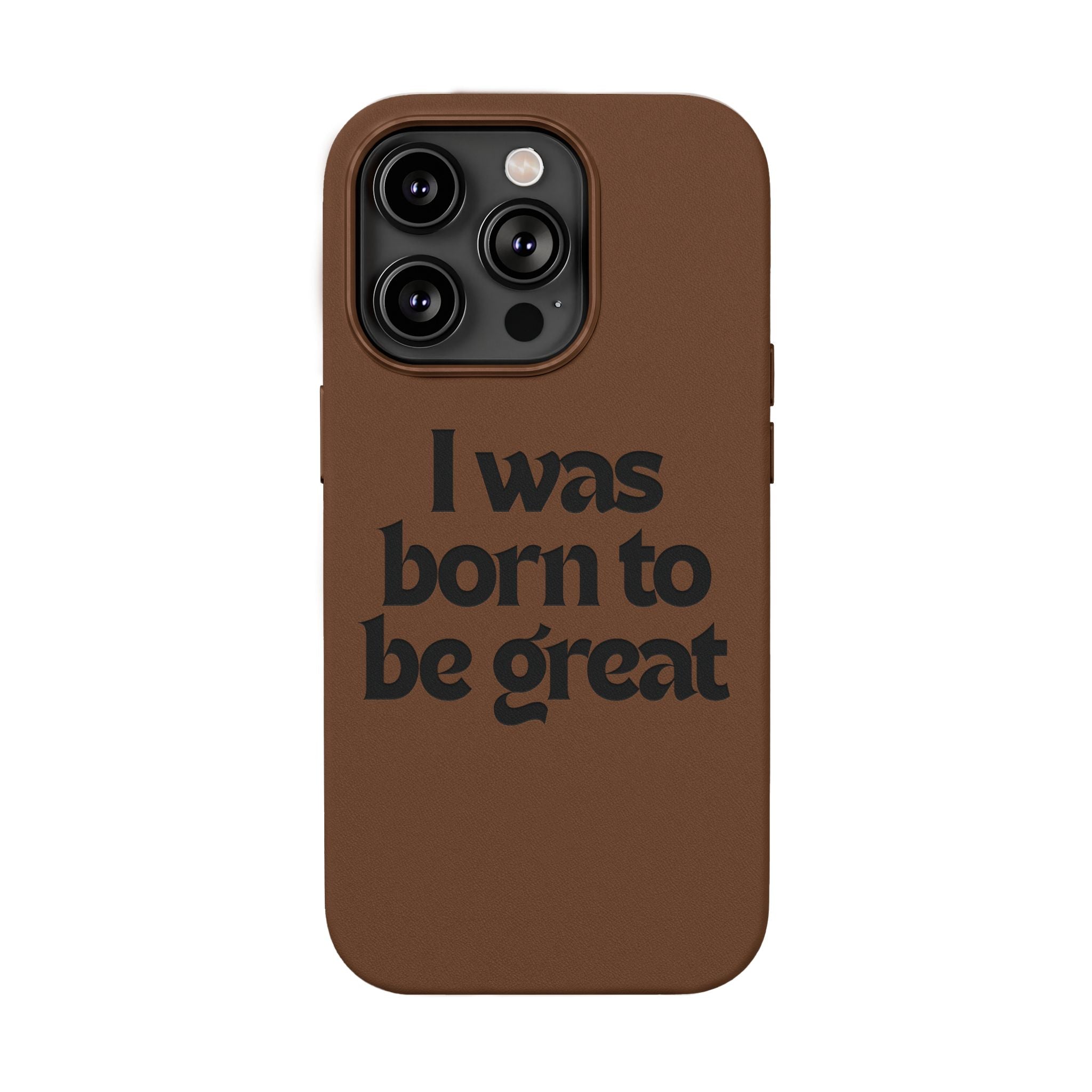 “I Was Born To Be Great” Engraved PU Leather Phone Case
