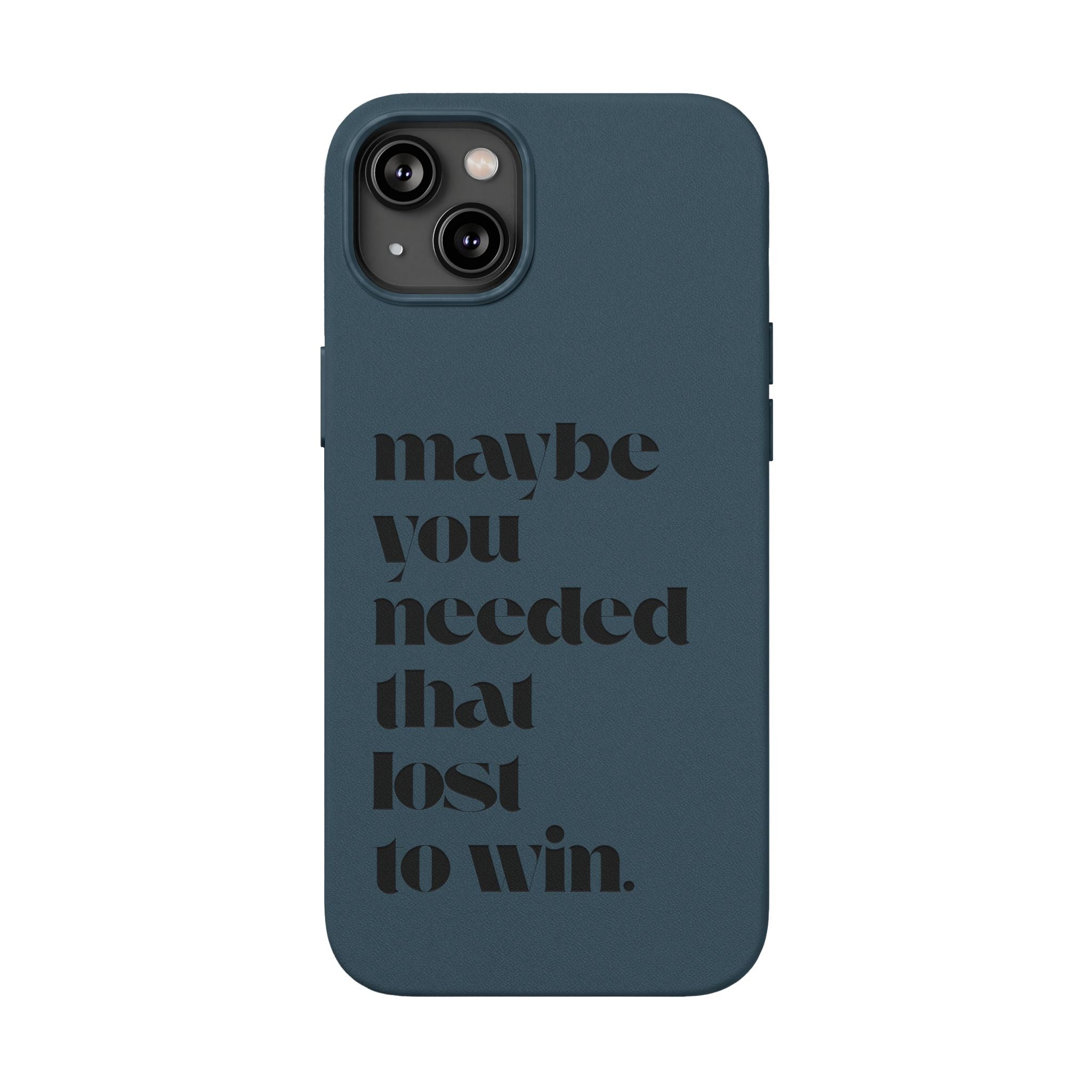 Engraved Motivational Quote “maybe you needed that lost to win.”—PU Leather Phone Case