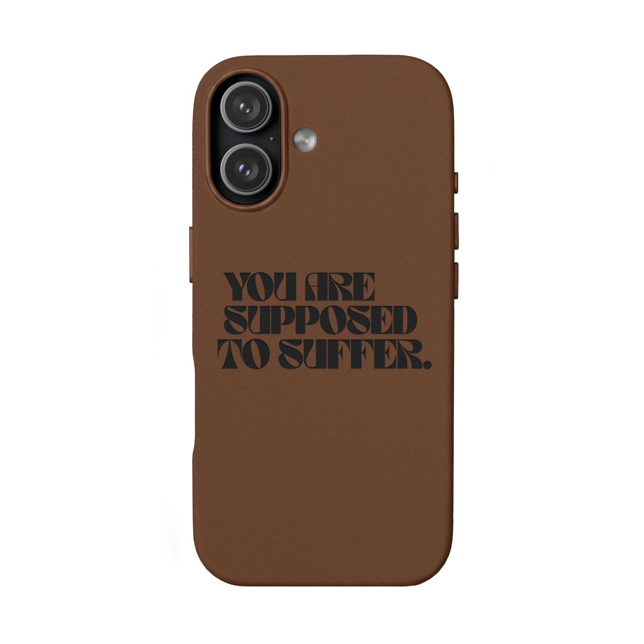 "You Are Supposed To Suffer" Brown —Engraved PU Leather Phone Case