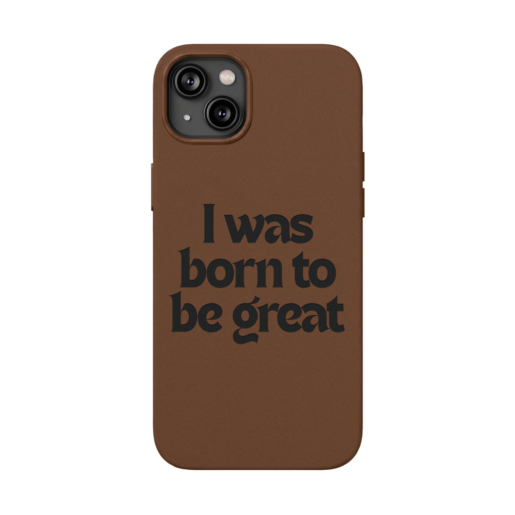 “I Was Born To Be Great” Engraved PU Leather Phone Case