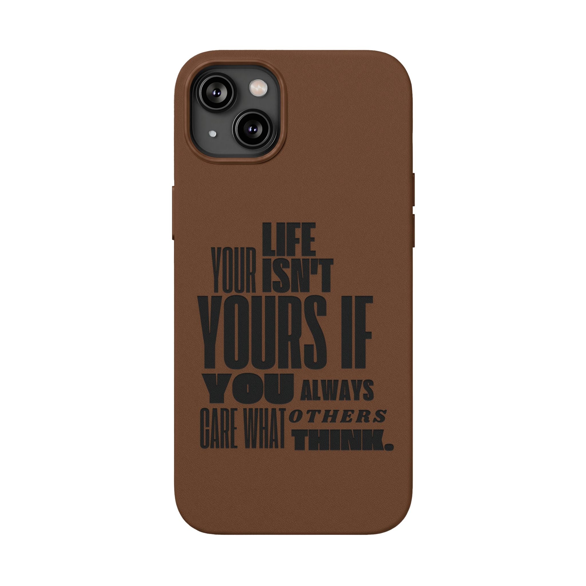 "Life Isn't Yours If You Always Care What Others Think" Motivational—Engraved PU Leather Phone Case