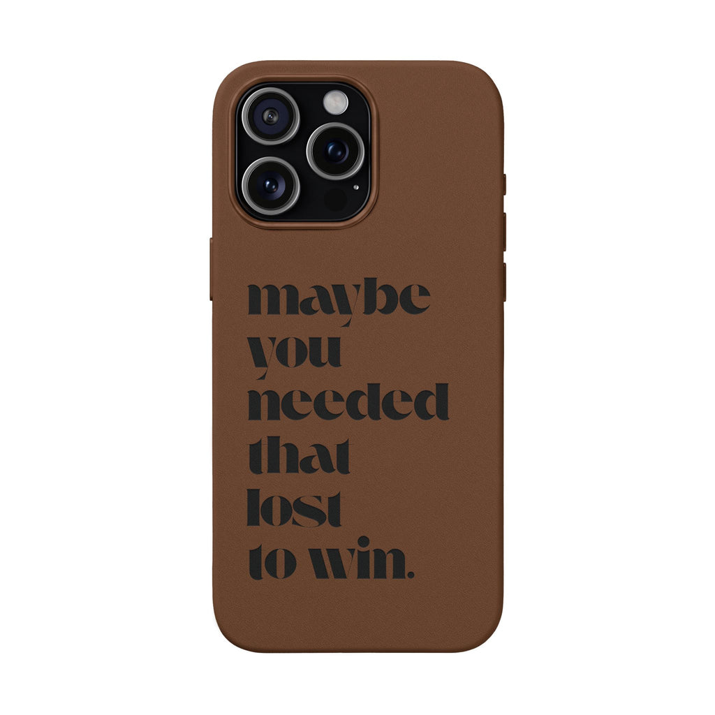 Engraved Motivational Quote “maybe you needed that lost to win.”—PU Leather Phone Case